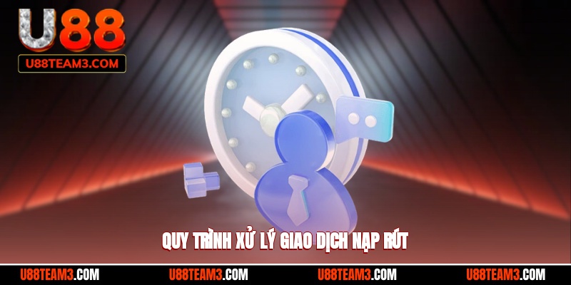 Quy trình xử lý các giao dịch nạp rút tại nhà cái